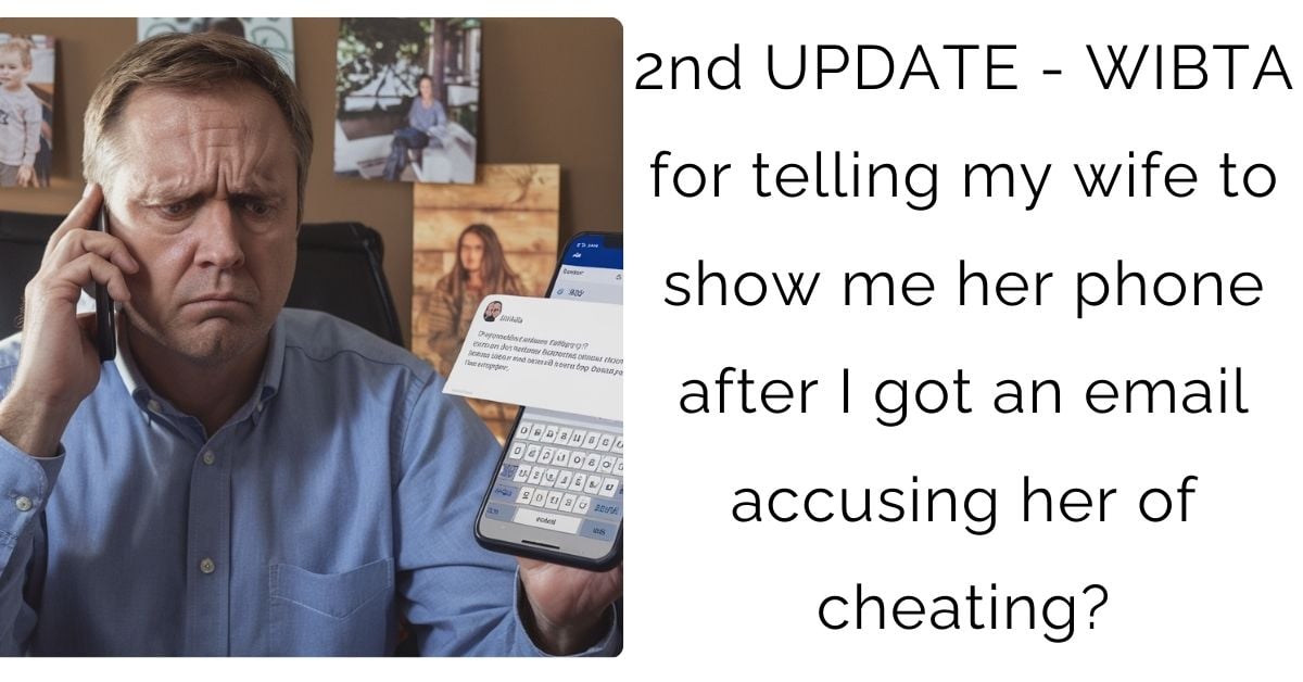 2nd UPDATE – WIBTA for telling my wife to show me her phone after I got an email accusing her of cheating?