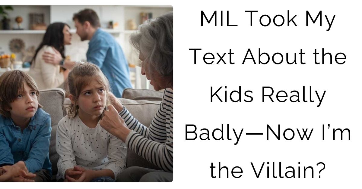 MIL Took My Text About the Kids Really Badly—Now I’m the Villain?