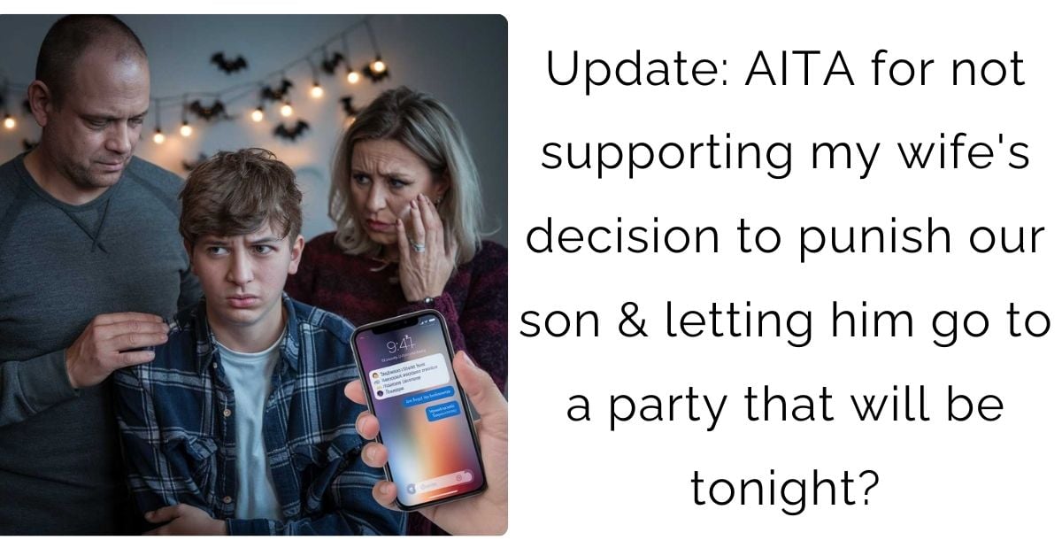 Update: AITA for not supporting my wife’s decision to punish our son & letting him go to a party that will be tonight?