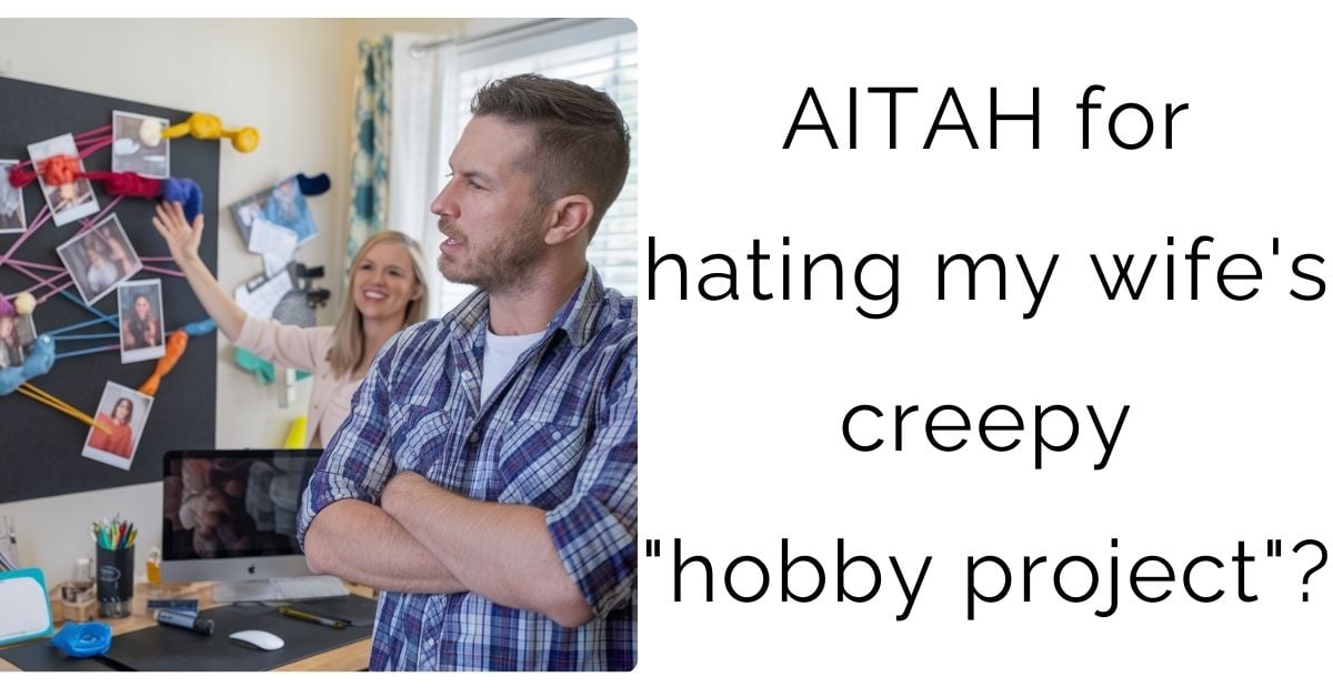 AITAH for hating my wife’s creepy “hobby project”?