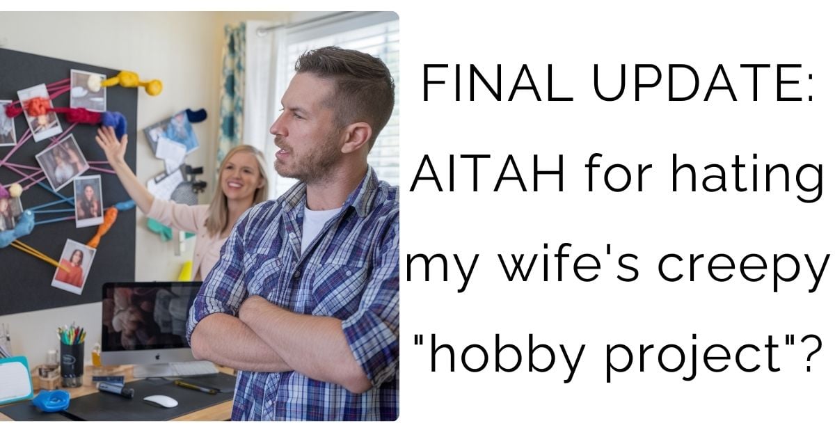 FINAL UPDATE: AITAH for hating my wife’s creepy “hobby project”?