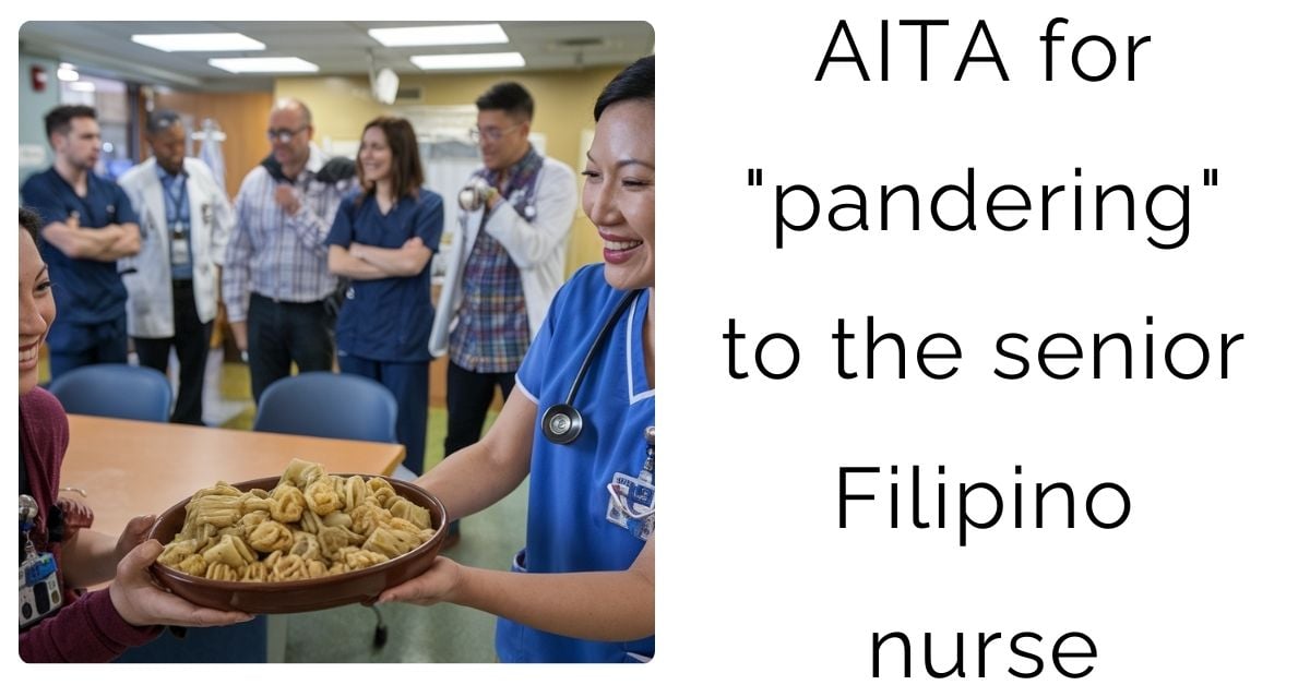 AITA for “pandering” to the senior Filipino nurse ?