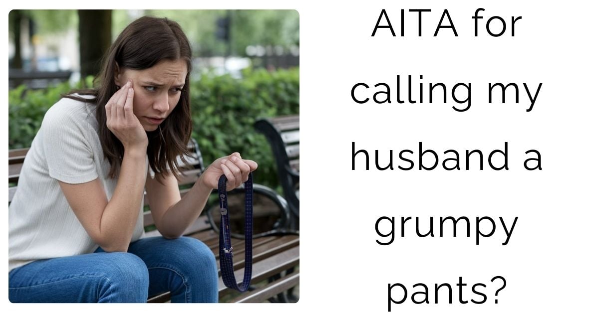 AITA for calling my husband a grumpy pants?