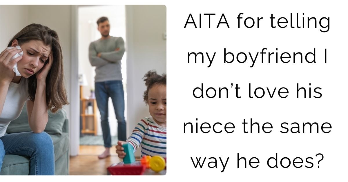 AITA for telling my boyfriend I don’t love his niece the same way he does?