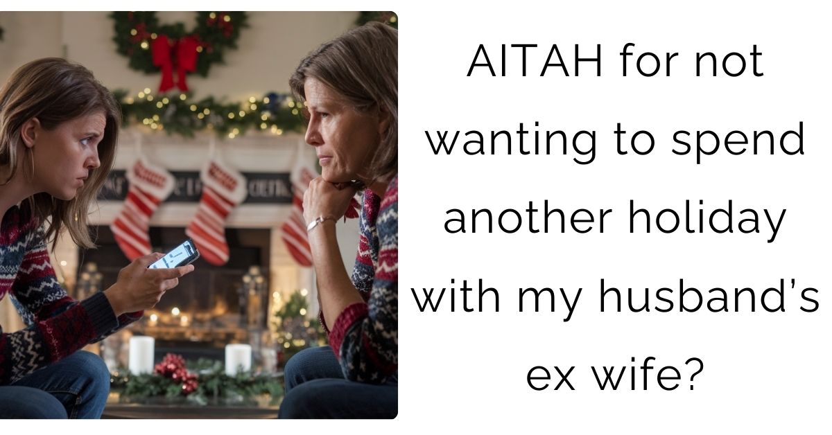 AITAH for not wanting to spend another holiday with my husband’s ex wife?