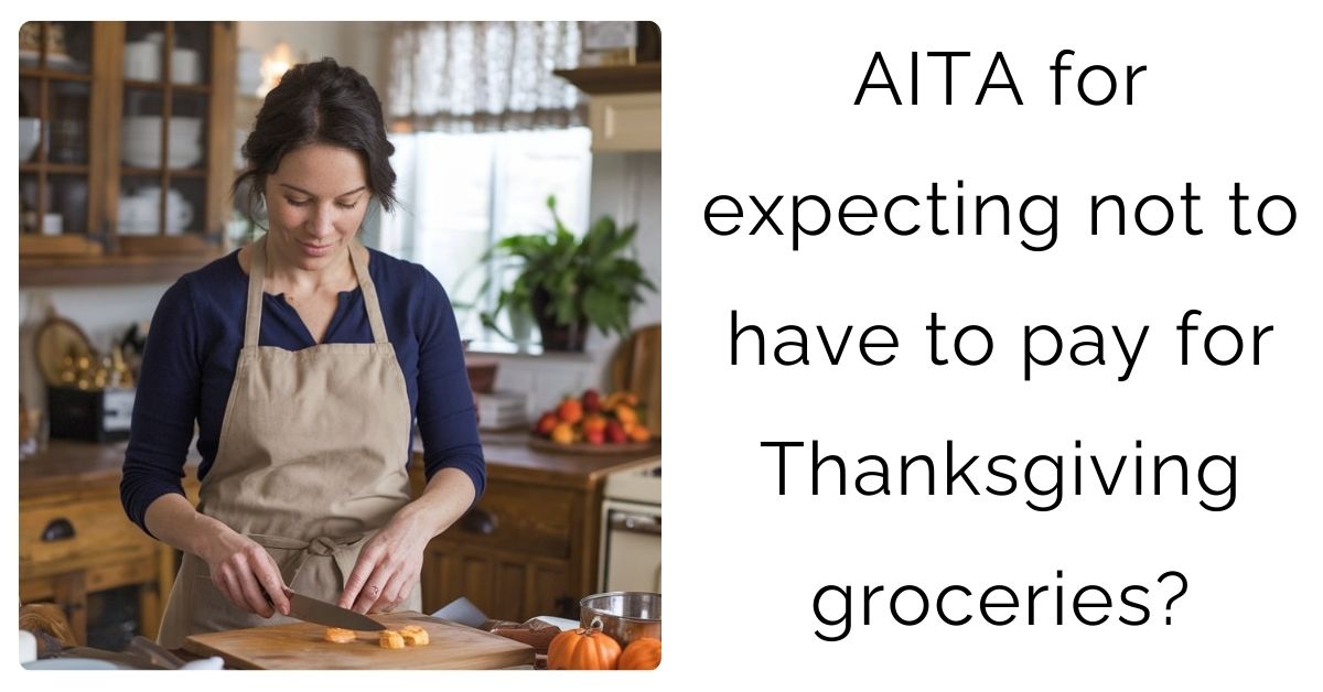 AITA for expecting not to have to pay for Thanksgiving groceries?