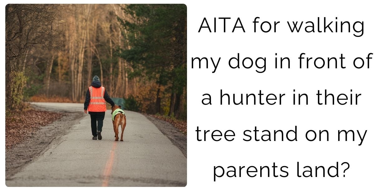 AITA for walking my dog in front of a hunter in their tree stand on my parents land?