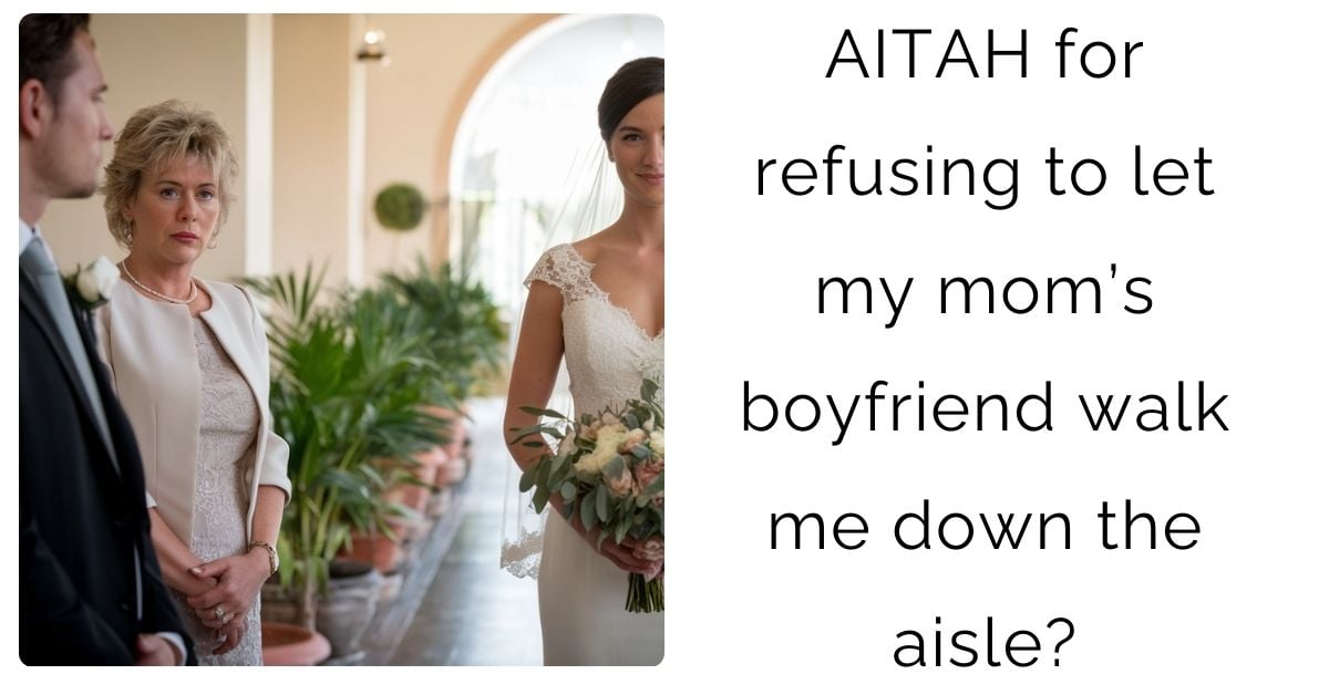 AITAH for refusing to let my mom’s boyfriend walk me down the aisle?