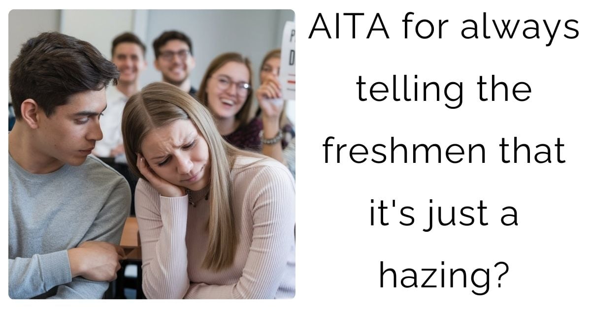 AITA for always telling the freshmen that it’s just a hazing?