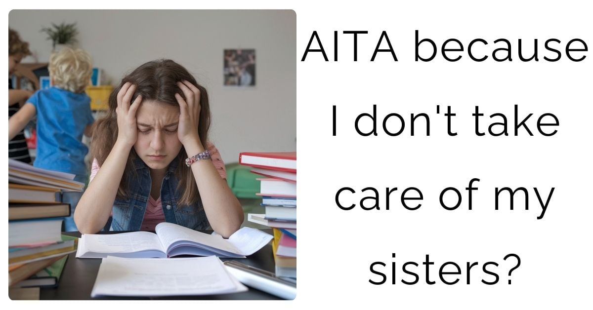 AITA because I don’t take care of my sisters?