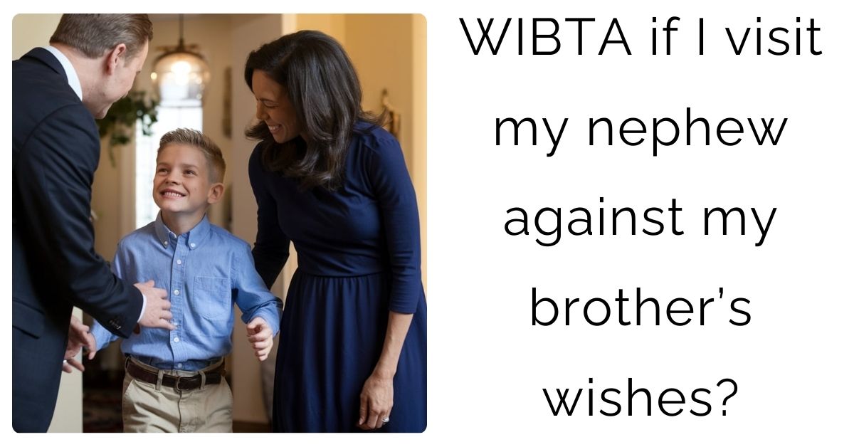 WIBTA if I visit my nephew against my brother’s wishes?