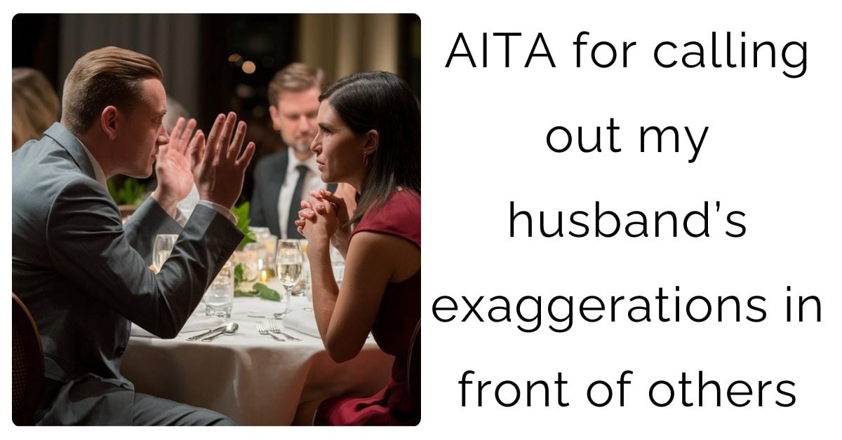 AITA for calling out my husband’s exaggerations in front of others?