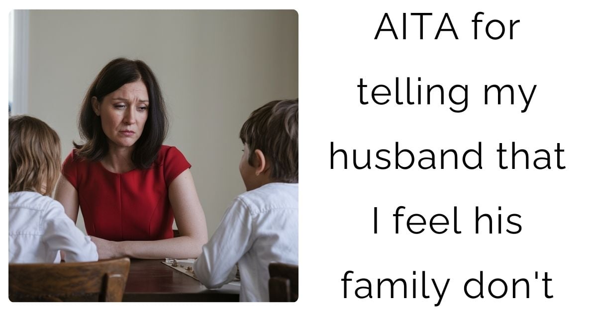 AITA for telling my husband that I feel his family don’t ?