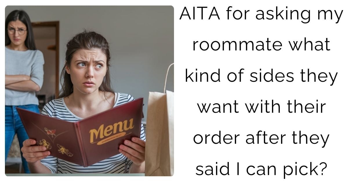 AITA for asking my roommate what kind of sides they want with their order after they said I can pick?