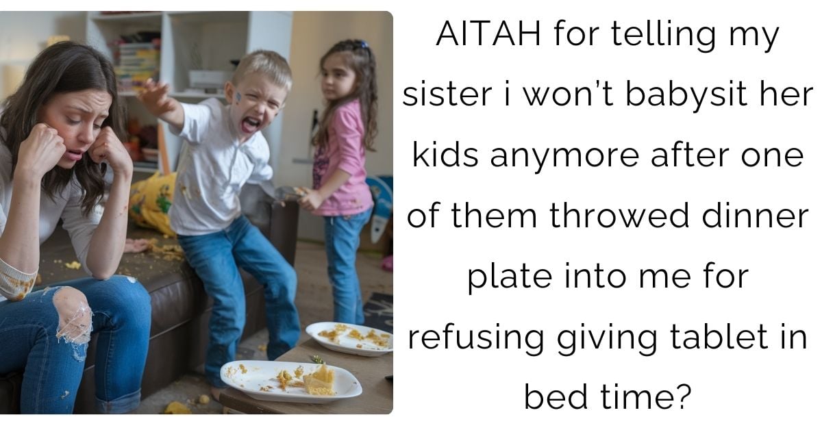 AITAH for telling my sister i won’t babysit her kids anymore after one of them throwed dinner plate into me for refusing giving tablet in bed time?