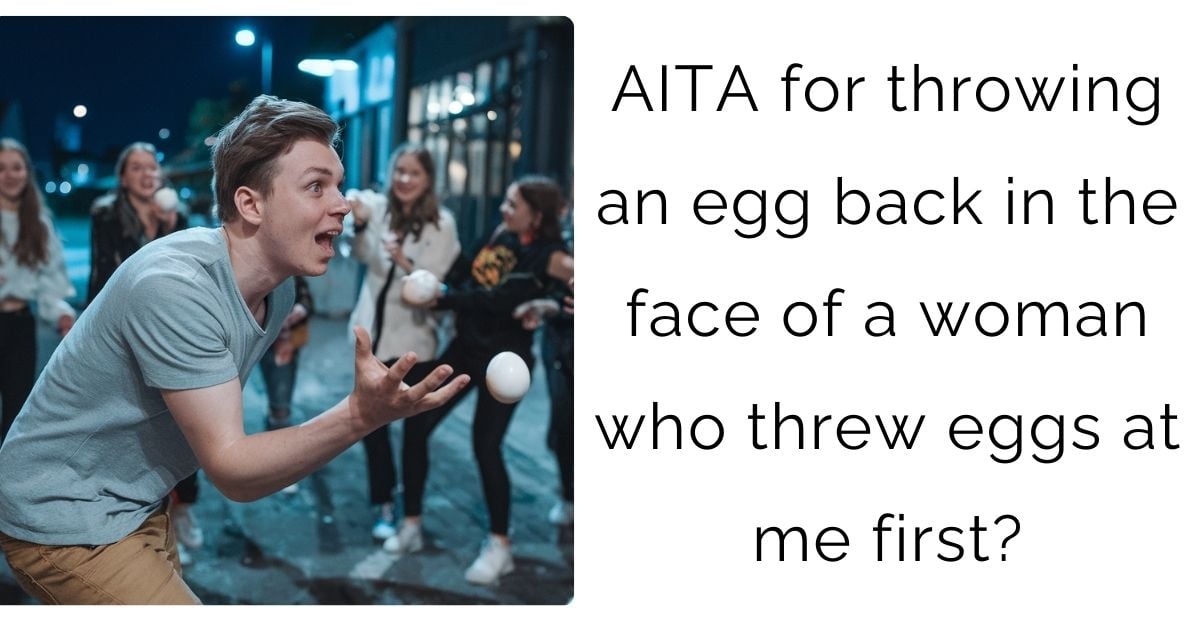 AITA for throwing an egg back in the face of a woman who threw eggs at me first?