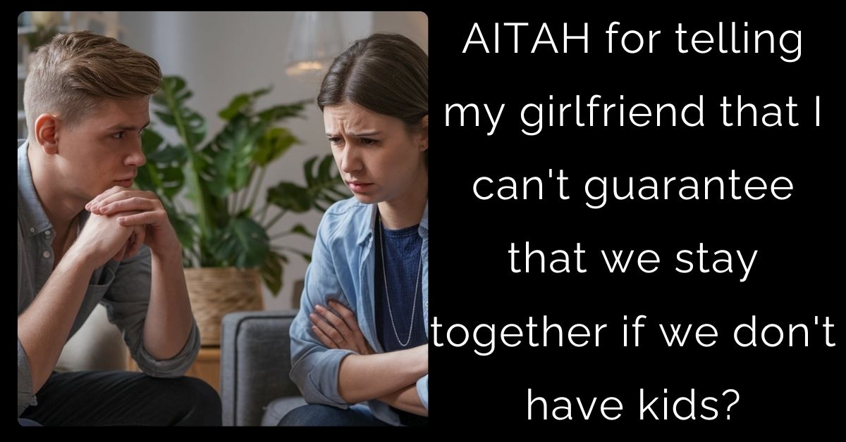 AITAH for telling my girlfriend that I can’t guarantee that we stay together if we don’t have kids?