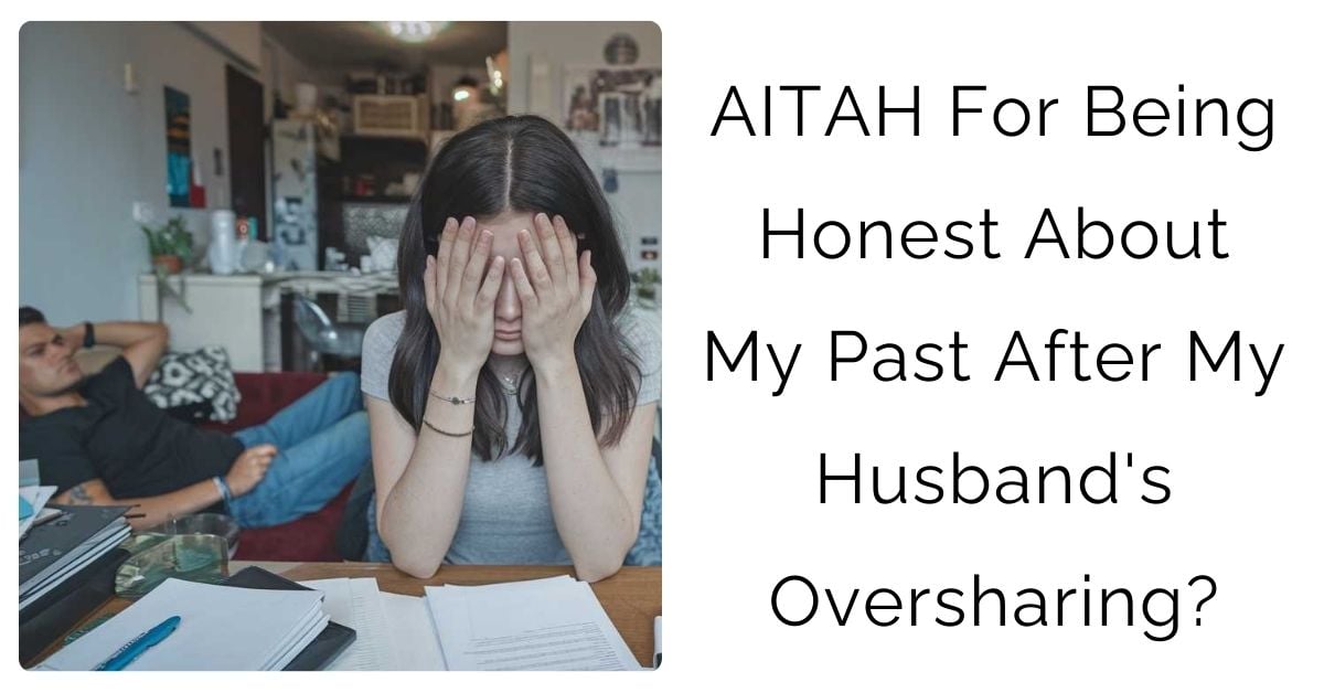 AITAH For Being Honest About My Past After My Husband’s Oversharing?