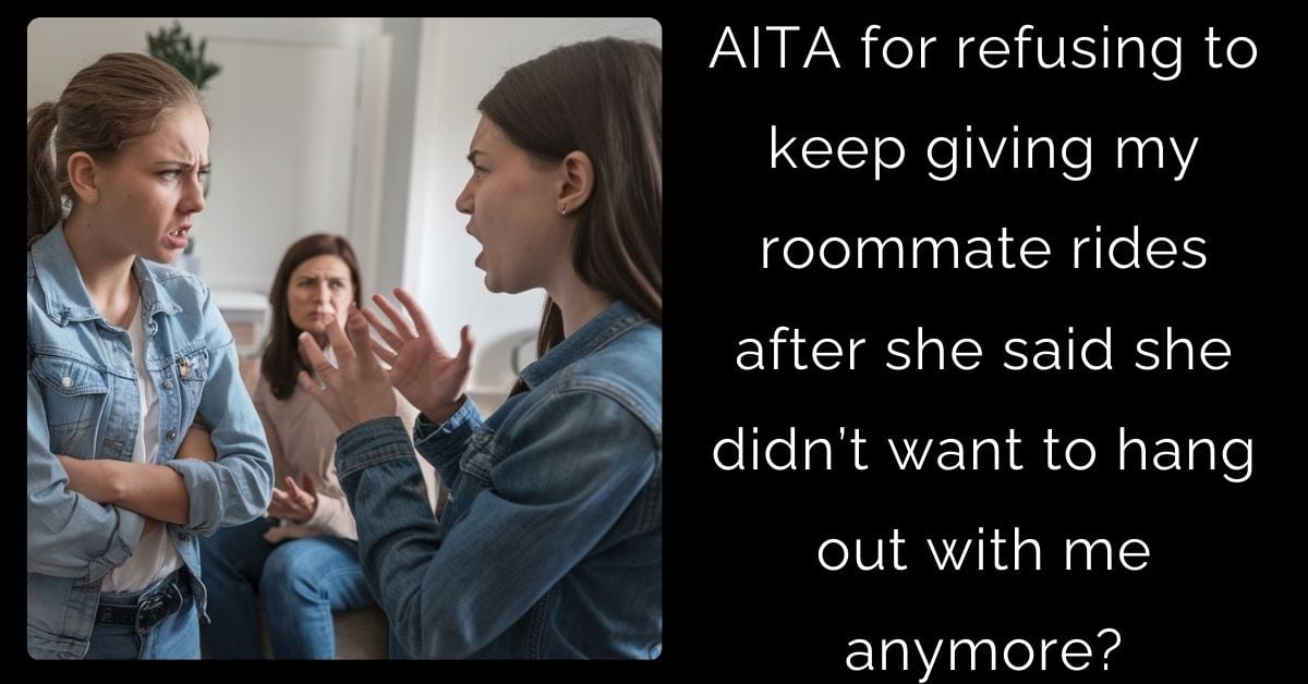 AITA for refusing to keep giving my roommate rides after she said she didn’t want to hang out with me anymore?