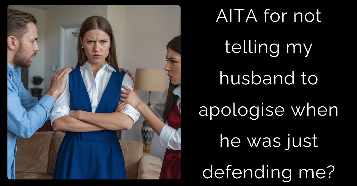 AITA for not telling my husband to apologise when he was just defending me?