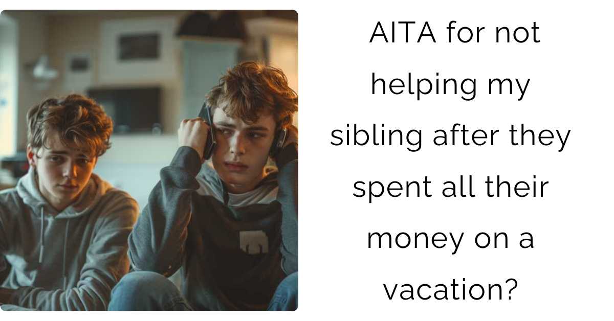 AITA for not helping my sibling after they spent all their money on a vacation?