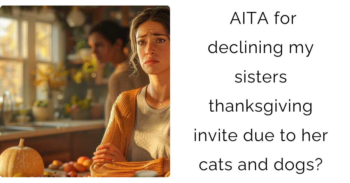 AITA for declining my sisters thanksgiving invite due to her cats and dogs?