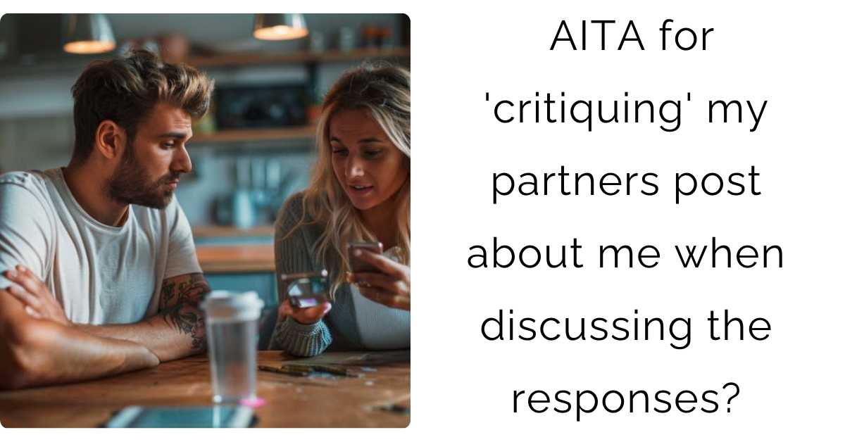 AITA for ‘critiquing’ my partners post about me when discussing the responses?