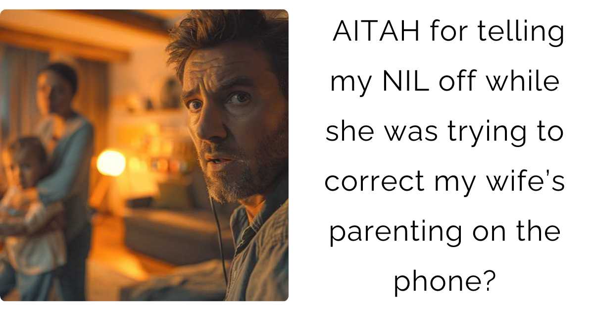 AITAH for telling my NIL off while she was trying to correct my wifes parenting on the phone?