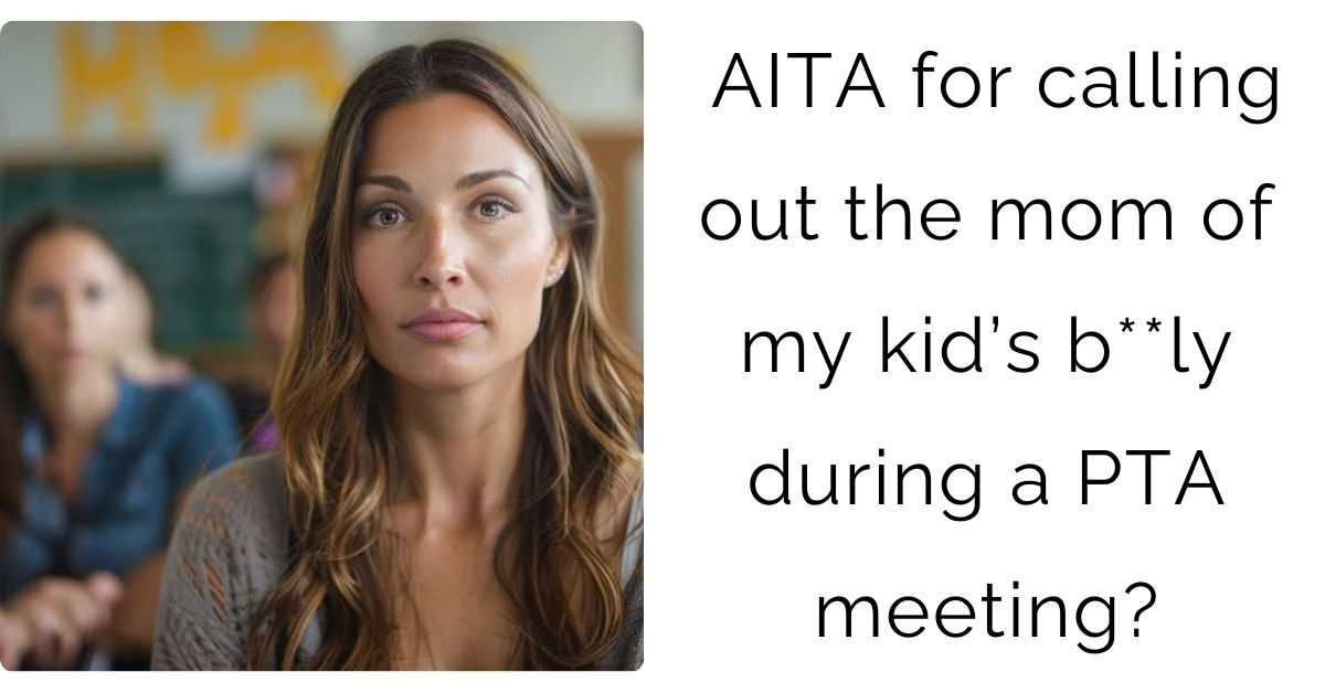 AITA for calling out the mom of my kid’s b**ly during a PTA meeting?