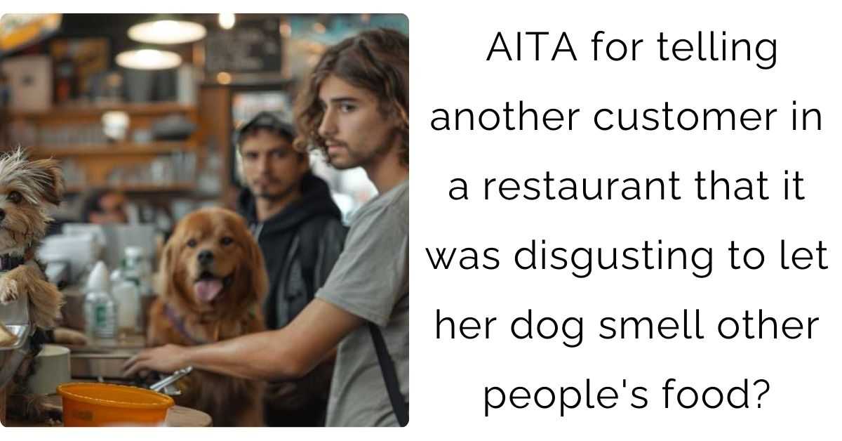 AITA for telling another customer in a restaurant that it was disgusting to let her dog smell other people’s food?