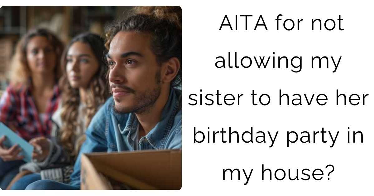 AITA for not allowing my sister to have her birthday party in my house?