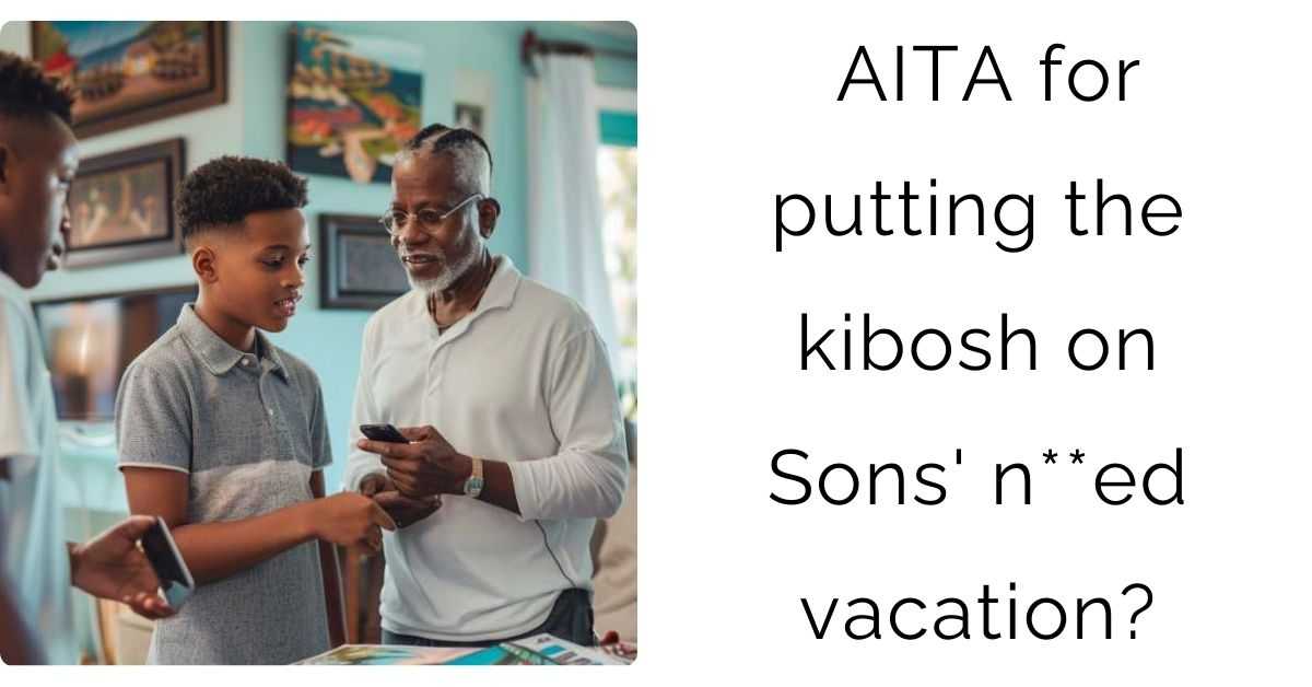 AITA for putting the kibosh on Sons’ n**ed vacation?