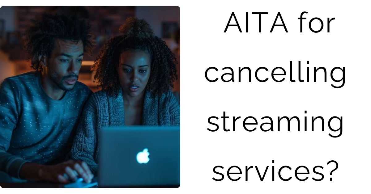 AITA for cancelling streaming services?