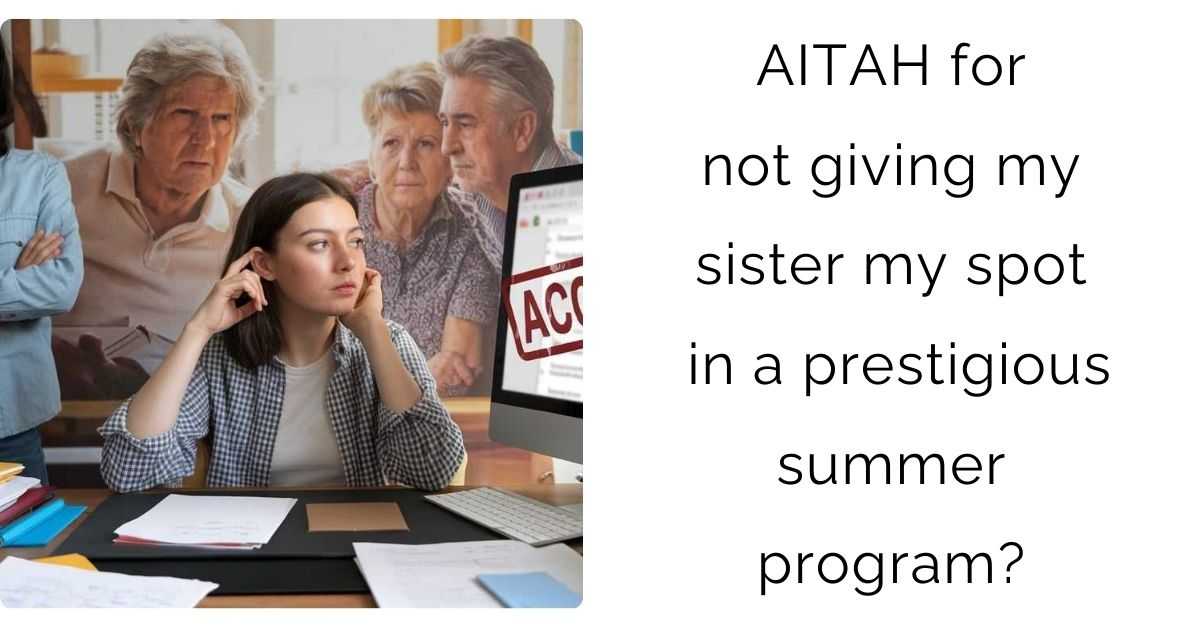 AITAH for not giving my sister my spot in a prestigious summer program?