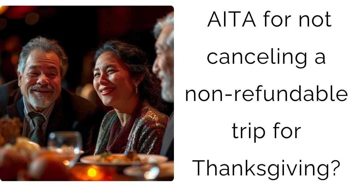 AITA for not canceling a non-refundable trip for Thanksgiving?