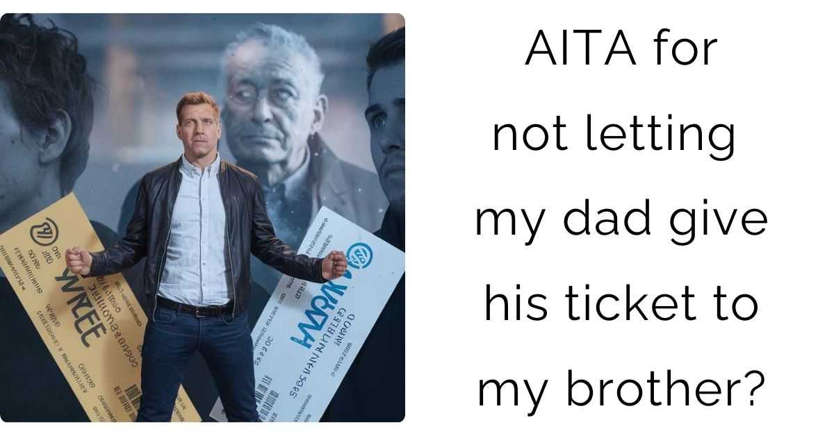 AITA for not letting my dad give his ticket to my brother?