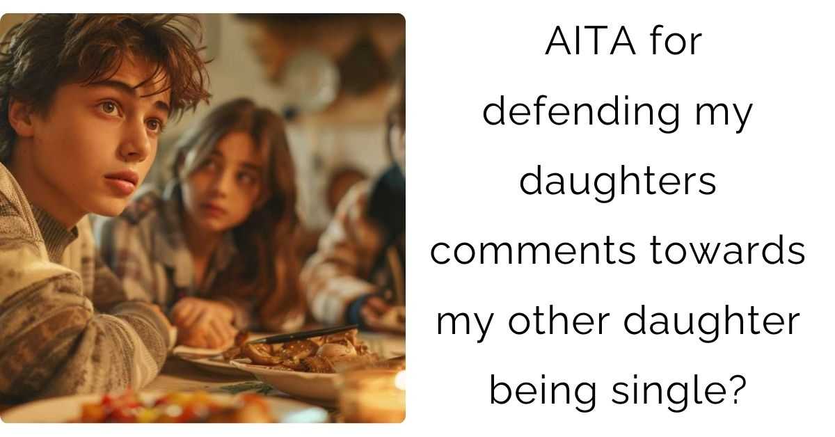 AITA for defending my daughters comments towards my other daughter being single?