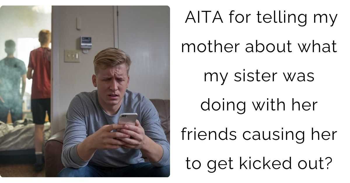 AITA for telling my mother about what my sister was doing with her friends causing her to get kicked out?