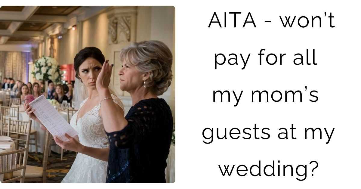 AITA – won’t pay for all my mom’s guests at my wedding?