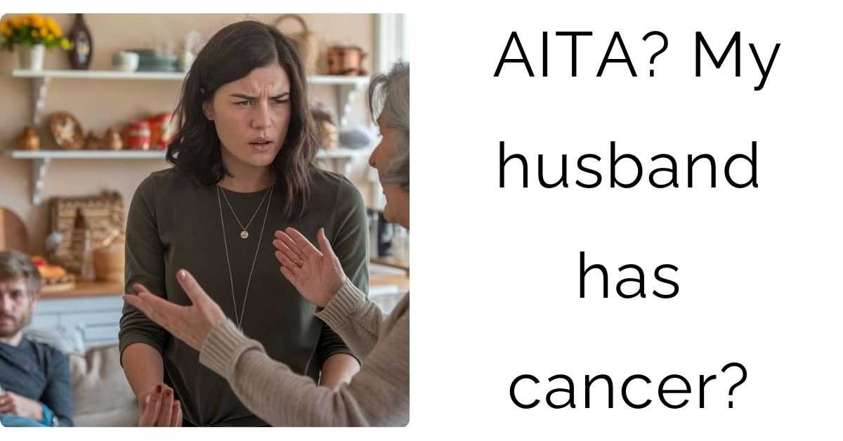 AITA? My husband has cancer?