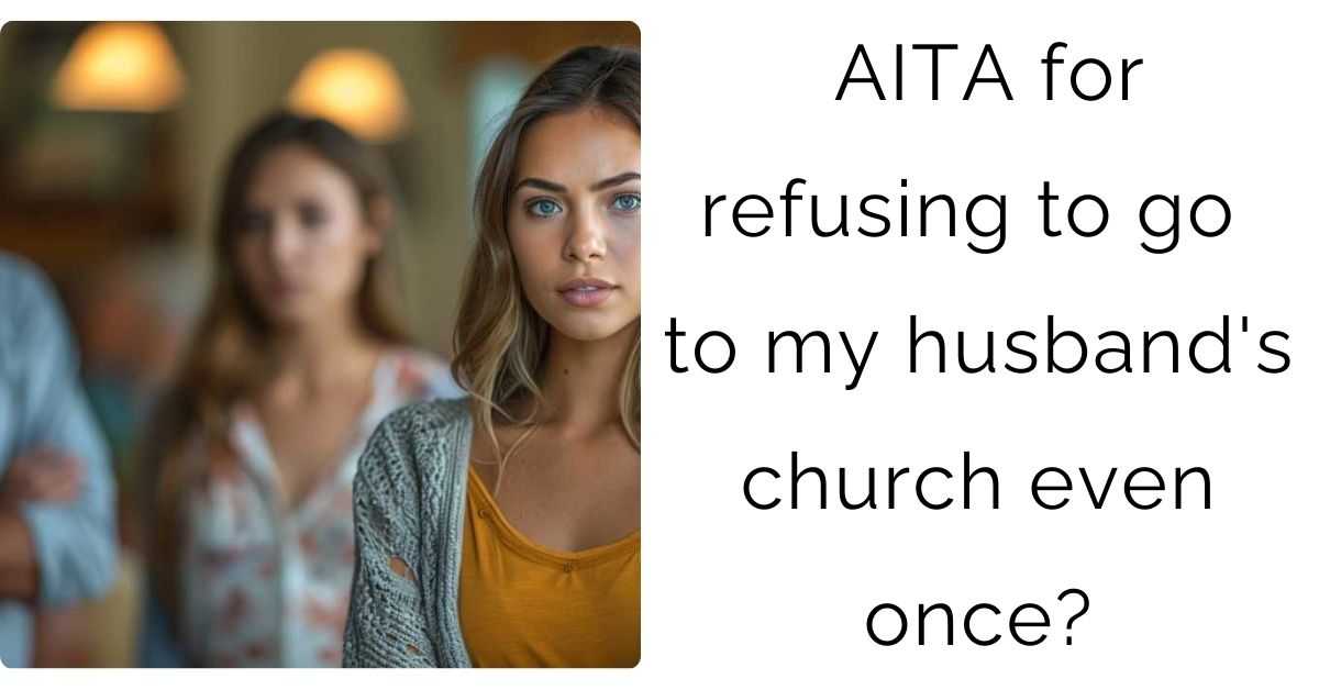 AITA for refusing to go to my husband’s church even once?