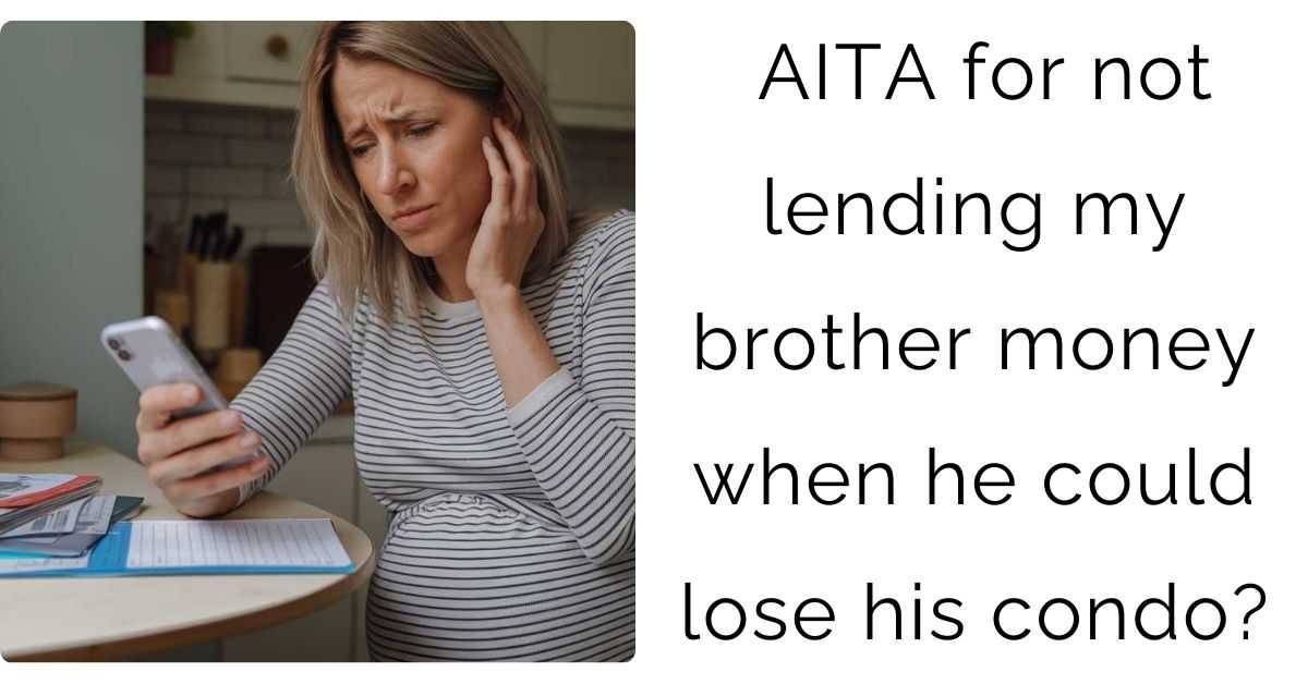 AITA for not lending my brother money when he could lose his condo?