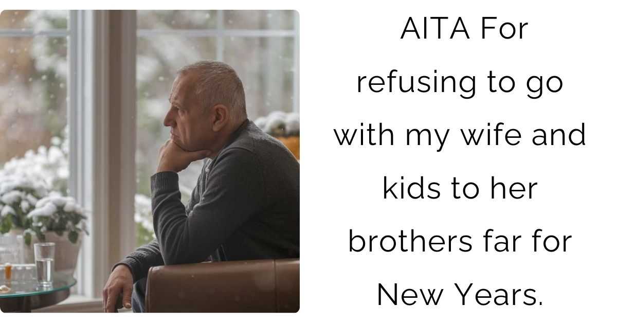 AITA For refusing to go with my wife and kids to her brothers far for New Years.