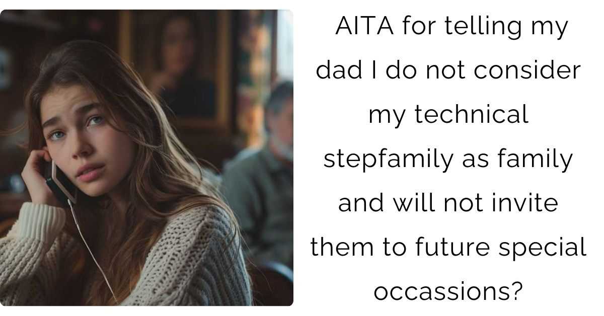 AITA for telling my dad I do not consider my technical stepfamily as family and will not invite them to future special occassions?