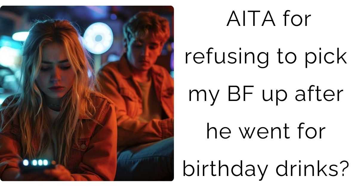 AITA for refusing to pick my BF up after he went for birthday drinks?