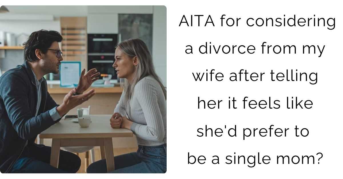 AITA for considering a divorce from my wife after telling her it feels like she’d prefer to be a single mom?