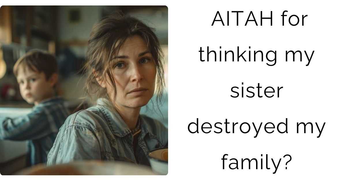 AITAH for thinking my sister destroyed my family?