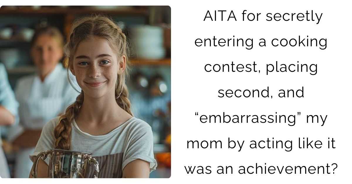 AITA for secretly entering a cooking contest, placing second, and “embarrassing” my mom by acting like it was an achievement?