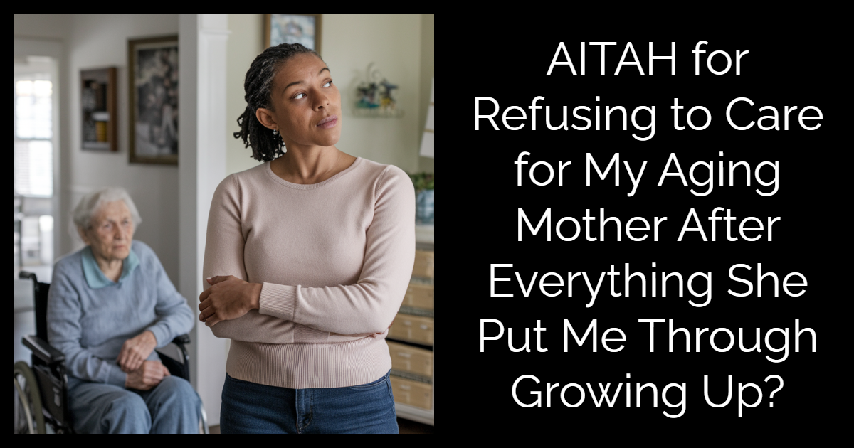 AITAH for refusing to care for my aging mother after everything she put me through growing up?