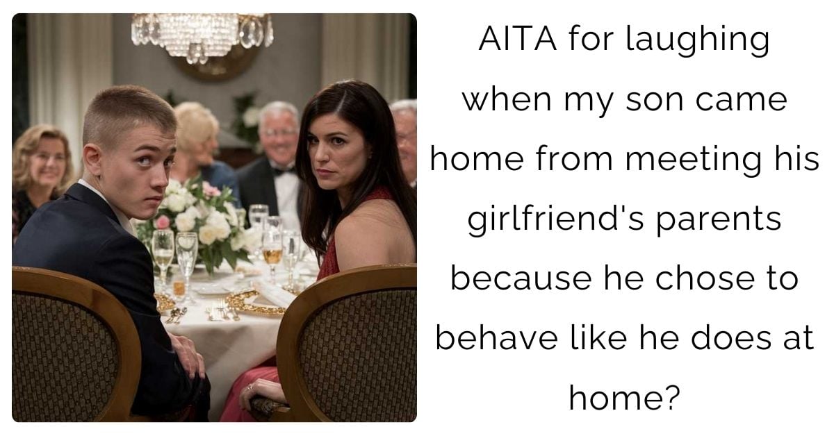 AITA for laughing when my son came home from meeting his girlfriend’s parents because he chose to behave like he does at home?